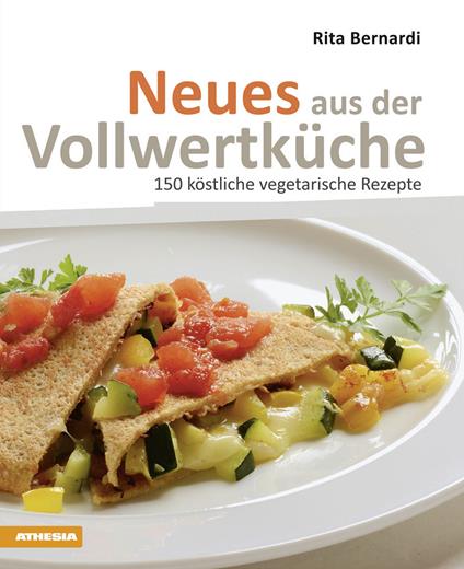 Neues aus der Vollwertküche. 150 köstliche vegetarische Rezepte - Rita Bernardi - copertina