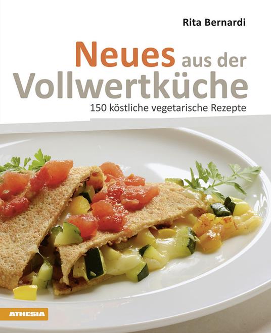 Neues aus der Vollwertküche. 150 köstliche vegetarische Rezepte - Rita Bernardi - copertina