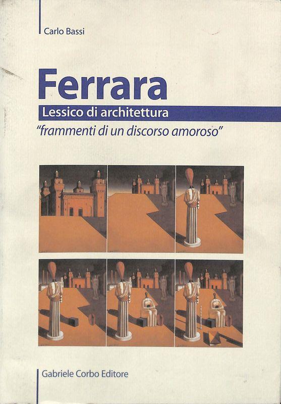 Ferrara. Lessico di architettura «frammenti di un discorso amoroso»