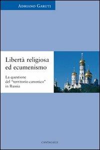 Libertà religiosa ed ecumenismo. La questione del «territorio canonico» in Russia - Adriano Garuti - copertina