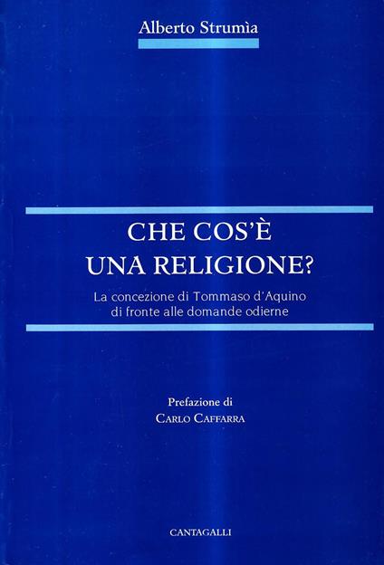 Che cos'è una religione. La concezione di Tommaso d'Aquino di fronte alle domande odierne - Alberto Strumia - copertina