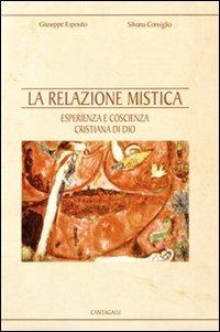 La relazione mistica. Esperienza e coscienza cristiana di Dio - Giuseppe Esposito,Silvana Consiglio - copertina