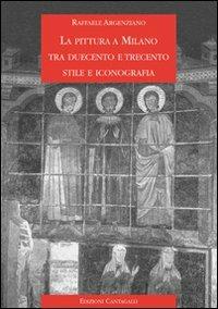 La pittura a Milano tra Duecento e Trecento. Stile e iconografia - Raffaele Argenziano - copertina