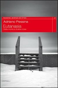Eutanasia. Della morte e di altre cose - Adriano Pessina - copertina