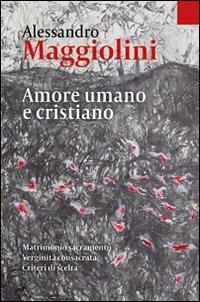 Amore umano e cristiano. Matrimonio sacramento e verginità consacrata. Criteri di scelta - Alessandro Maggiolini - copertina