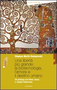 Una libertà più grande: la biotecnologia, l'amore e il destino umano. Un dialogo con Hans Jonas e Jürgen Habermas - Stephan Kampowski - copertina