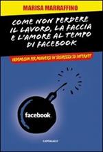 Come non perdere il lavoro, la faccia e l'amore al tempo di Facebook. Vademecum per muoversi in sicurezza su internet