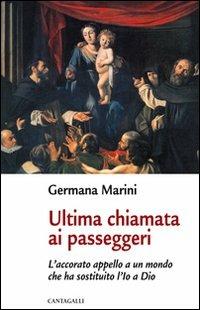 Ultima chiamata ai passeggeri. L'accorato appello a un mondo che ha sostituito l'Io a Dio - Germana Marini - copertina