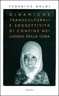 Dinamiche transculturali e soggettività di confine nei luoghi della cura - Federica Baldi - copertina