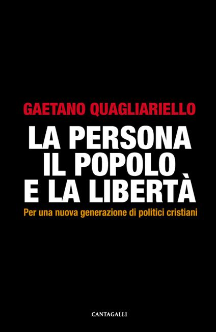 La persona, il popolo e la libertà. Per una nuova generazione di politici cristiani - Gaetano Quagliariello - ebook