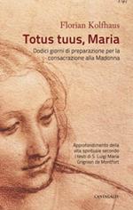 Totus tuus, Maria. Approfondimenti della vita spirituale secondo i testi di S. Luigi Maria Grignion de Montfort