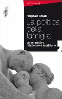 La politica della famiglia: per un welfare relazionale e sussidiario - Pierpaolo Donati - copertina