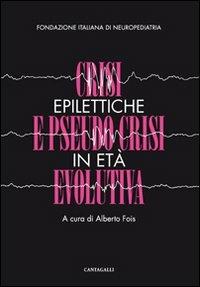 Crisi epilettiche e pseudo crisi in età evolutiva - Alberto Fois - copertina