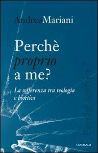 Perché proprio a me? La sofferenza tra teologia e bioetica - Andrea Mariani - copertina