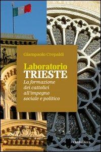 Laboratorio Trieste. La formazione dei cattolici all'impegno sociale e politico - Giampaolo Crepaldi - copertina
