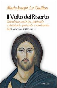 Il volto del Risorto. Grandezza profetica, spirituale e dottrinale, pastorale e missionaria del Concilio Vaticano II - Marie-Joseph Le Guillou - copertina