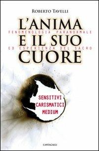 L' anima e il suo cuore. Fenomenologia paranormale ed esperienza del sacro. Sensitivi, carismatici, medium - Roberto Tavelli - copertina