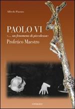 Paolo VI «...Un fenomeno di piccolezza». Profetico maestro