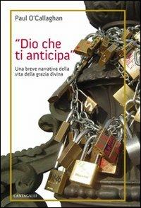 Dio che ti anticipa. Una breve narrativa della vita della grazia divina - Paul O'Callaghan - copertina