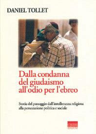 Libro Dalla condanna del giudaismo all'odio per l'ebreo. Storia del passaggio dall'intolleranza religiosa alla persecuzione politica e sociale Daniel Tollet