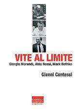 Libro Vite al limite. Giorgio Morandi, Aldo Rossi, Mark Rothko Gianni Contessi