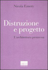 Distruzione e progetto. L'architettura promessa - Nicola Emery - copertina