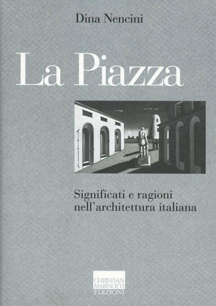 La piazza. Significati e ragioni nell'architettura italiana - Dina Nencini - copertina