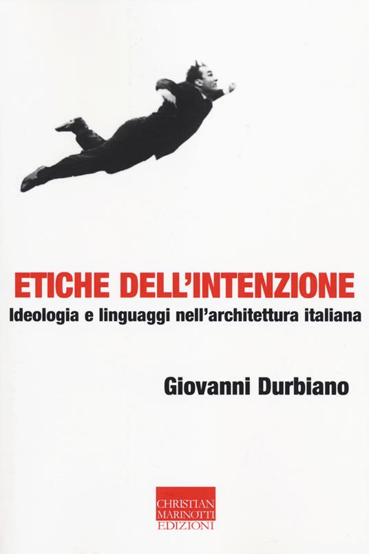 Etiche dell'intenzione. Ideologia e linguaggi nell'architettura italiana - Giovanni Durbiano - copertina