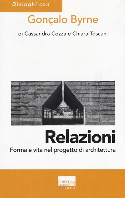 Relazioni. Forma e vita nel progetto di architettura. Ediz. illustrata - Cassandra Cozza,Chiara Toscani,Gonçalo Byrne - copertina