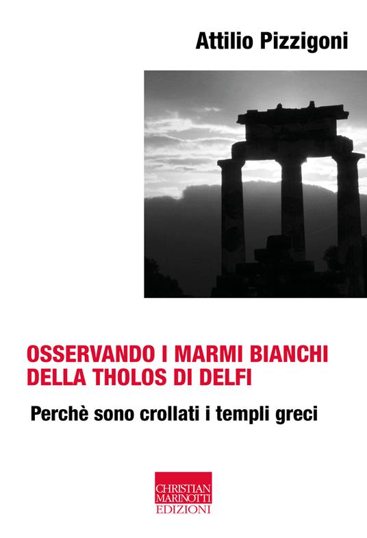 Osservando i marmi bianchi della Tholos di Delfi. Perché sono crollati i templi greci - Attilio Pizzigoni - copertina