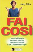 Fai così. L'insostituibile guida che offre le soluzioni facili-veloci-efficaci a tutti i problemi casalinghi