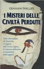 I misteri delle civiltà perdute. Dalla distruzione di Atlantide ai segreti dell'antico Egitto, la risposta definitiva a inquietanti interrogativi