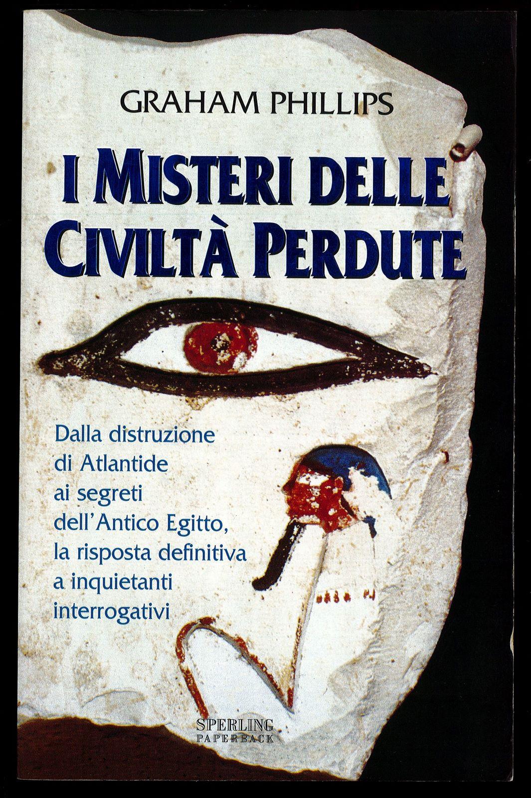 I misteri delle civiltà perdute. Dalla distruzione di Atlantide ai segreti dell'antico Egitto, la risposta definitiva a inquietanti interrogativi