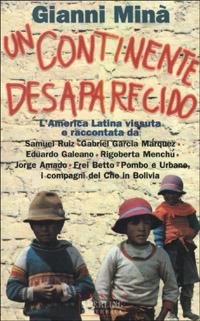Un continente desaparecido. L'America latina vissuta e raccontata da Samuel Ruiz, Gabriel Garcia Márquez, Eduardo Galeano, Rigoberta Menchú... - Gianni Minà - copertina
