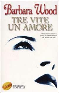 Tre vite un amore - Barbara Wood - copertina