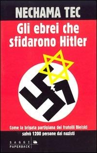 Gli ebrei che sfidarono Hitler - Nechama Tec - copertina