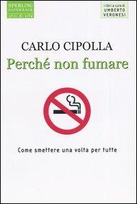 Perché non fumare. Come smettere una volta per tutte - Carlo Cipolla - copertina