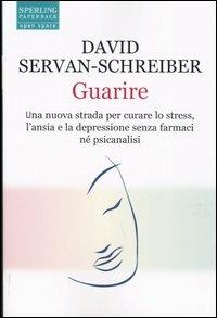 Guarire. Una nuova strada per curare lo stress, l'ansia e la depressione senza farmaci né psicanalisi - David Servan-Schreiber - copertina