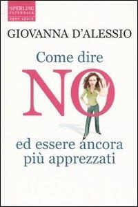Come dire no ed essere ancora più apprezzati - Giovanna D'Alessio - copertina