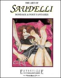 The art of Saudelli. Bondage & foot fantasies. Ediz. trilingue - Riccardo Morrocchi,Stefano Piselli - copertina