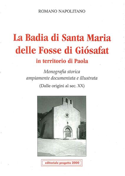 La badia di Santa Maria delle Fosse di Giosafat in territorio di Paola. Monografia storica ampiamente documentata e illustrata (Dalle origini al sec. XX) - Romano Napolitano - copertina