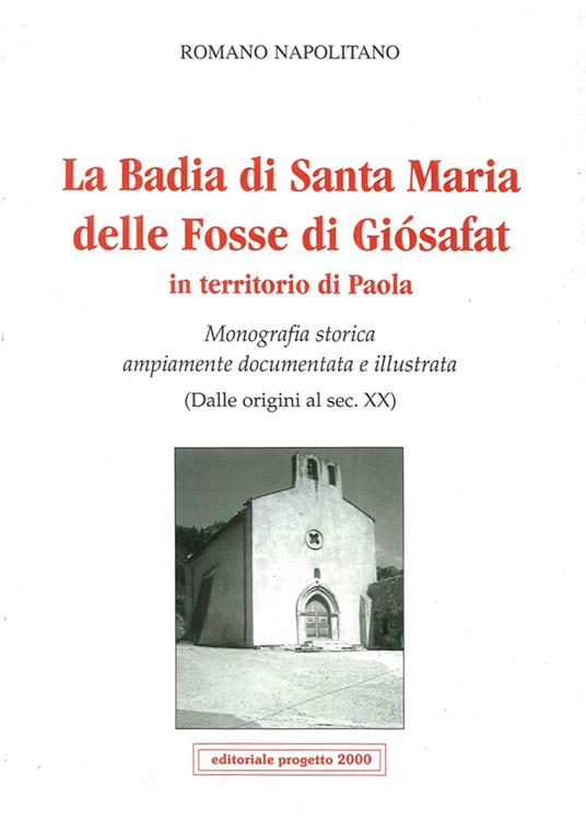 La badia di Santa Maria delle Fosse di Giosafat in territorio di Paola. Monografia storica ampiamente documentata e illustrata (Dalle origini al sec. XX) - Romano Napolitano - copertina
