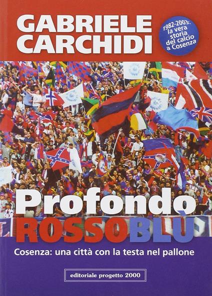 Profondo rossoblù. Cosenza: una città con la testa nel pallone - Gabriele Carchidi - copertina
