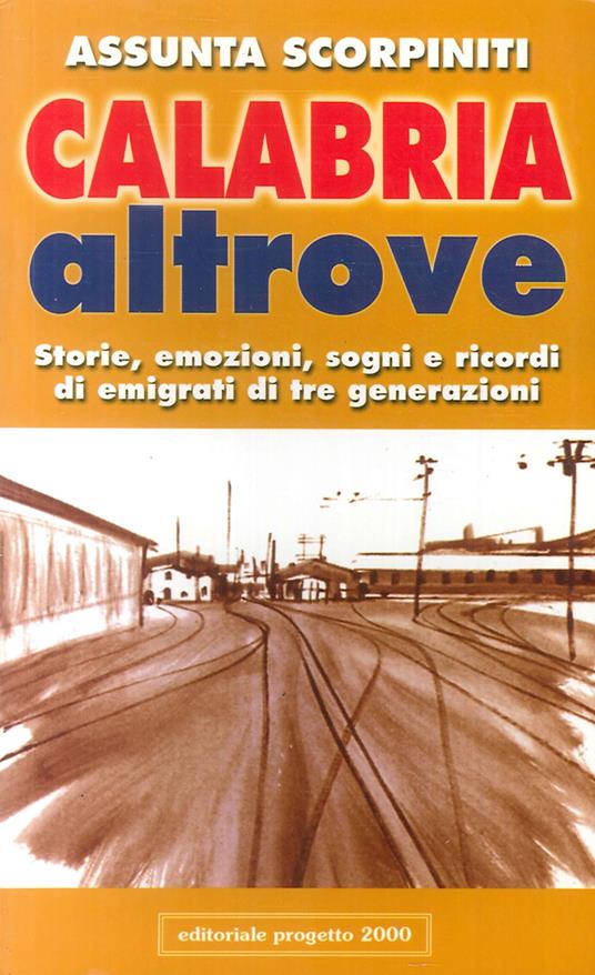 Calabria altrove. Storie, emozioni, sogni e ricordi di emigrati di tre generazioni - Assunta Scorpiniti - copertina