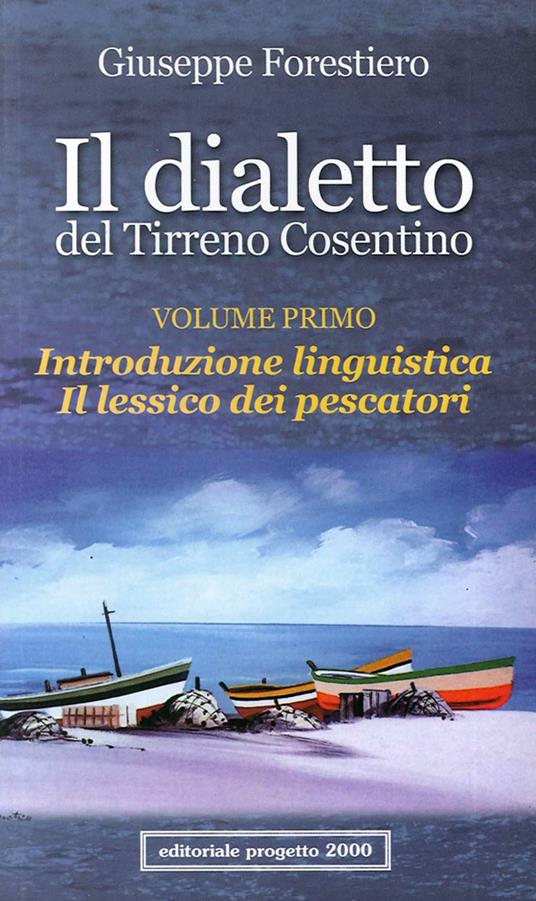 Il dialetto del Tirreno cosentino. Vol. 1: Introduzione linguistica. Il lessico dei pescatori - Giuseppe Forestiero - copertina