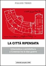 La città ripensata. Urbanistica e architettura a Cosenza tra le due guerre. Ediz. illustrata