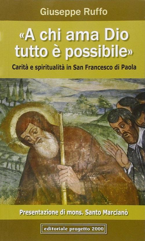 «A chi ama Dio, tutto è possibile». Carità e spiritualità in san Francesco di Paola - Giuseppe Ruffo - copertina