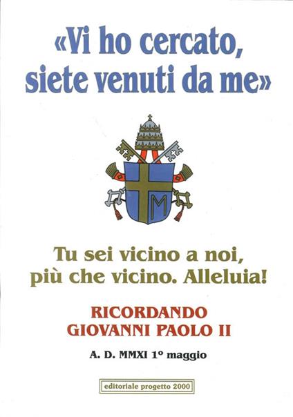 «Vi ho cercato, siete venuti da me». Tu sei vicino a noi, più che vicino. Alleluia! Ricordando Giovanni Paolo II - copertina