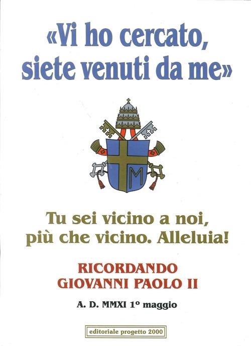 «Vi ho cercato, siete venuti da me». Tu sei vicino a noi, più che vicino. Alleluia! Ricordando Giovanni Paolo II - copertina