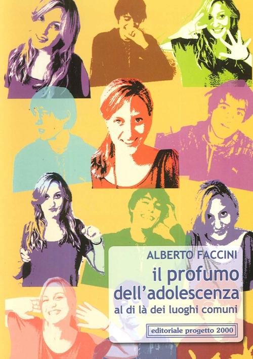 Il profumo dell'adolescenza. Al di là dei luoghi comuni - Alberto Faccini - copertina